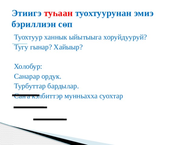 Этиигэ туһаан туохтуурунан эмиэ бэриллиэн сөп Туохтуур ханнык ыйытыыга хоруйдууруй? Тугу гынар? Хайыыр? Холобур: Санарар ордук. Турбуттар бардылар. Саҥа кэлбиттэр мунньахха суохтар 