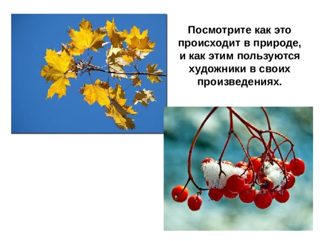 Посмотрите как это происходит в природе, и как этим пользуются художники в своих произведениях. 