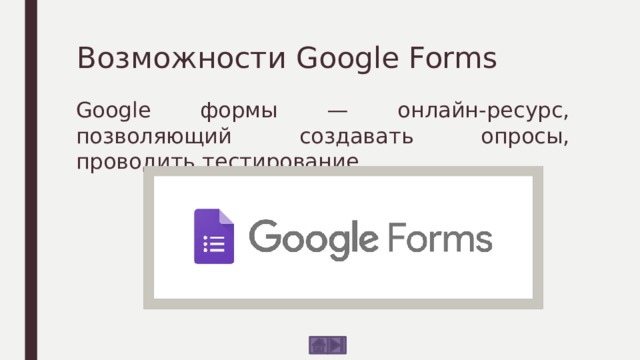 Возможности Google Forms Google формы — онлайн-ресурс, позволяющий создавать опросы, проводить тестирование. 