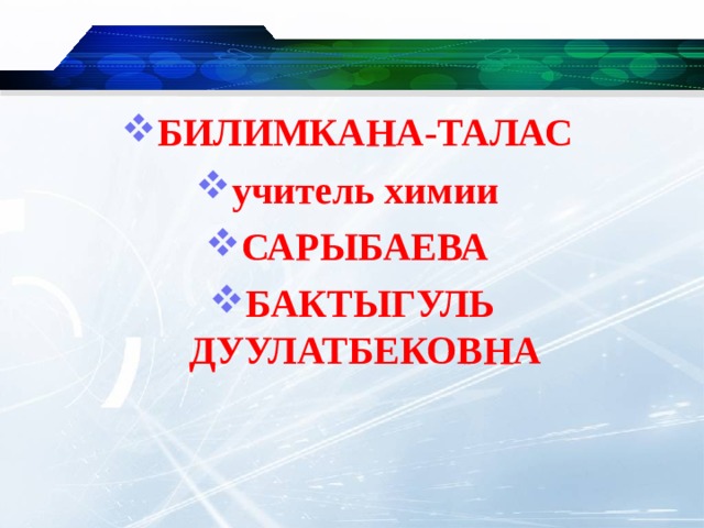 БИЛИМКАНА-ТАЛАС учитель химии САРЫБАЕВА БАКТЫГУЛЬ ДУУЛАТБЕКОВНА 