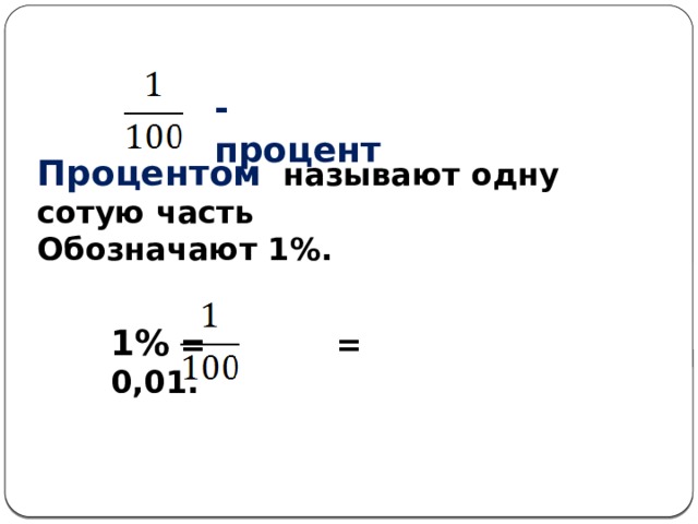 - процент   Процентом  называют одну сотую часть Обозначают 1%.  1% = = 0,01. 