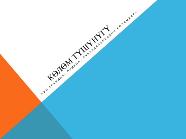 Көлөм түшүнүгү Көп грандык: призма, параллепипеддин көлөмдөрү 
