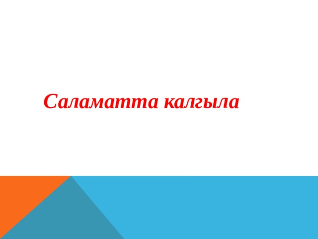   Саламатта калгыла 