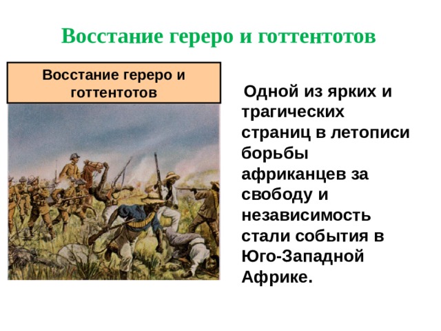 Восстание гереро и готтентотов Восстание гереро и готтентотов  Одной из ярких и трагических страниц в летописи борьбы африканцев за свободу и независимость стали события в Юго-Западной Африке. 