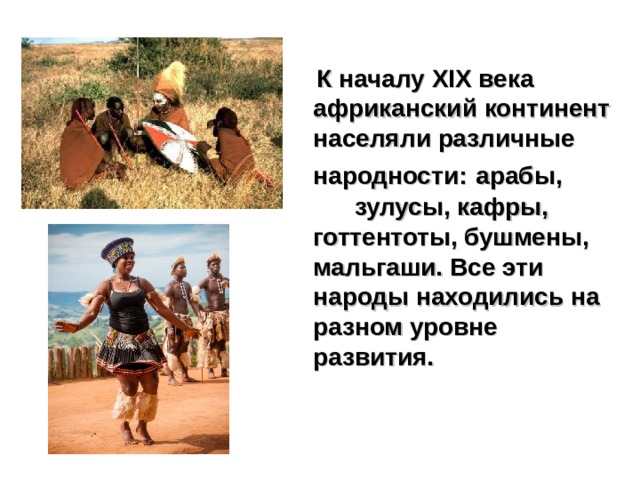  К началу XIX века африканский континент населяли различные народности:  арабы, зулусы, кафры, готтентоты, бушмены, мальгаши. Все эти народы находились на разном уровне развития. 