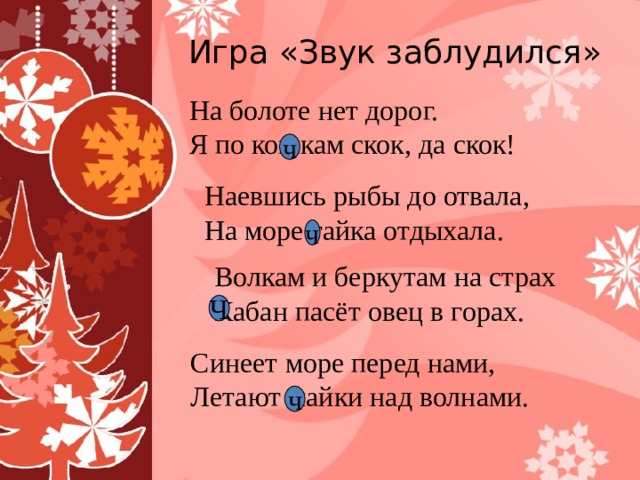 Игра «Звук заблудился» На болоте нет дорог. Я по кошкам скок, да скок! ч Наевшись рыбы до отвала, На море гайка отдыхала. ч Волкам и беркутам на страх Кабан пасёт овец в горах. Ч Синеет море перед нами, Летают майки над волнами. ч 