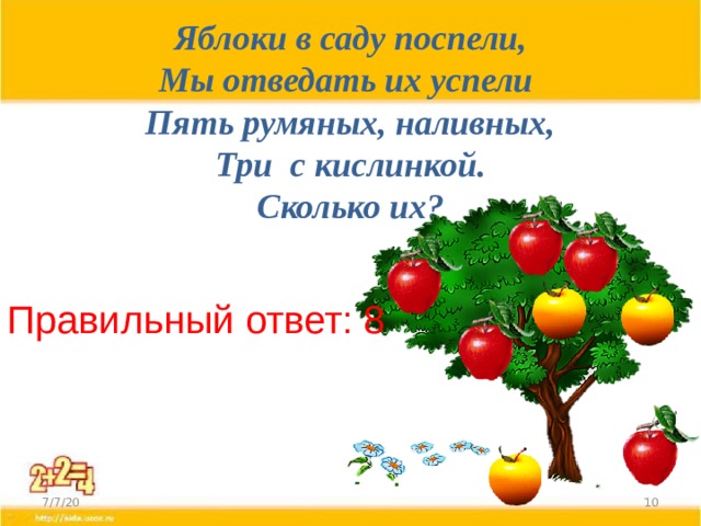Яблоки в саду поспели,  Мы отведать их успели   Пять румяных, наливных,  Три с кислинкой.  Сколько их? Правильный ответ: 8 7/7/20  