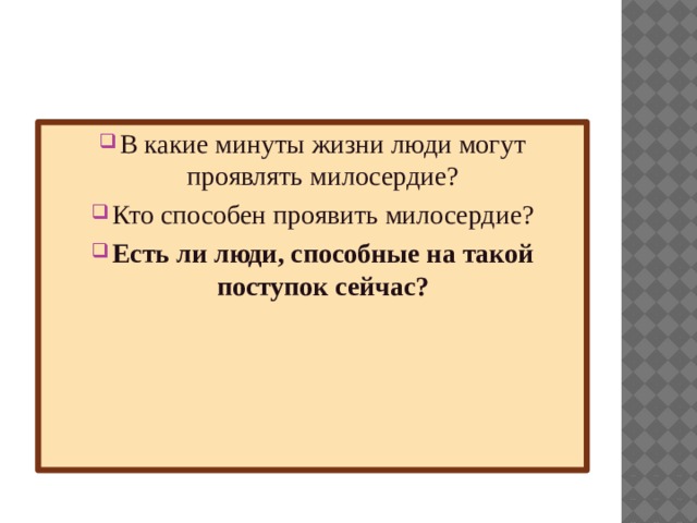 В какие минуты жизни люди могут проявлять милосердие? Кто способен проявить милосердие? Есть ли люди, способные на такой поступок сейчас? 