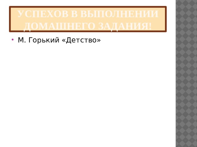 Успехов в выполнении домашнего задания! М. Горький «Детство» 