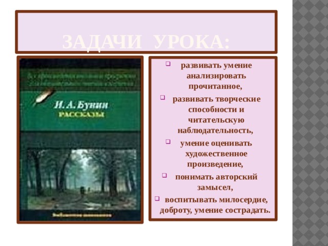 Задачи урока: развивать умение анализировать прочитанное, развивать творческие способности и читательскую наблюдательность, умение оценивать художественное произведение, понимать авторский замысел, воспитывать милосердие, доброту, умение сострадать. 