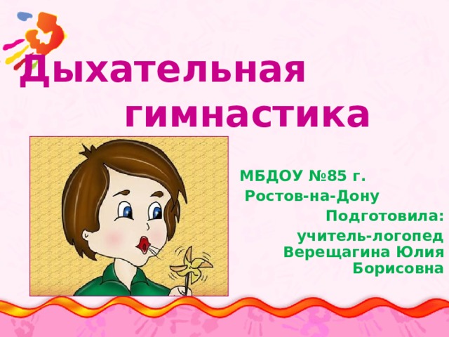  Дыхательная гимнастика  МБДОУ №85 г.  Ростов-на-Дону Подготовила:  учитель-логопед Верещагина Юлия Борисовна 