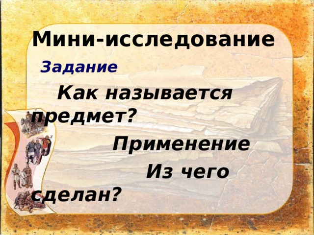 Мини-исследование  Задание  Как называется предмет?  Применение  Из чего сделан?  