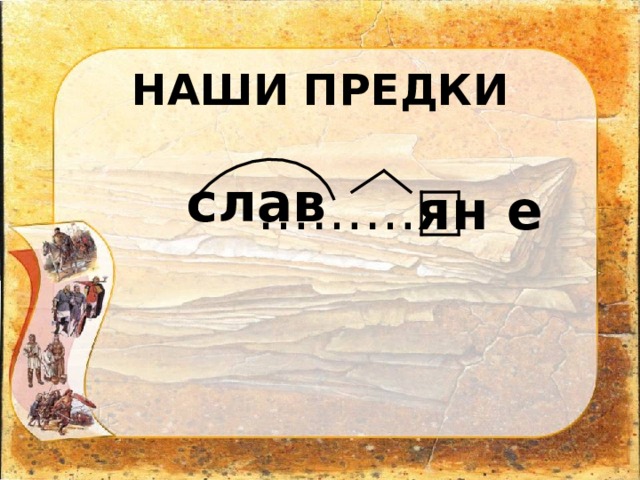 НАШИ ПРЕДКИ   ……… ян е слав 
