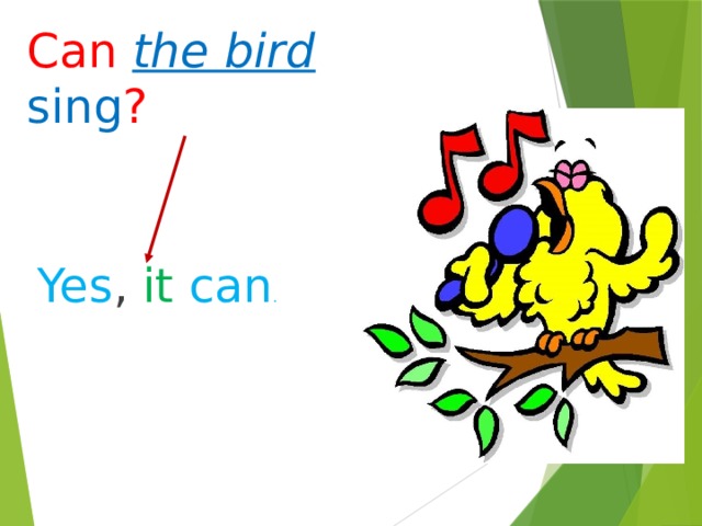 Can  the bird sing ? Yes , it  can . 