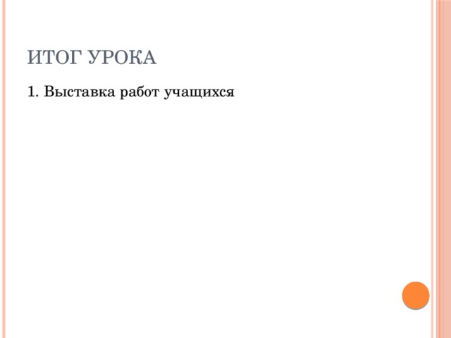 Итог урока 1. Выставка работ учащихся 