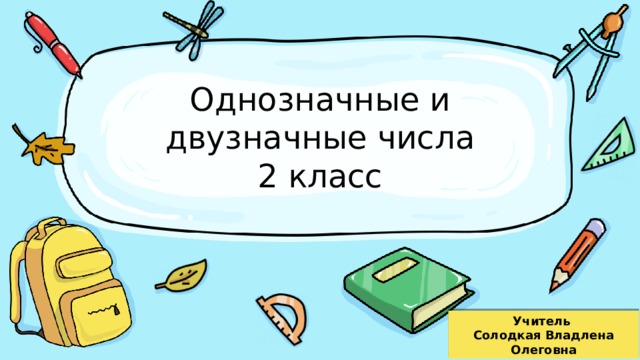 Однозначные и двузначные числа  2 класс Учитель Солодкая Владлена Олеговна 