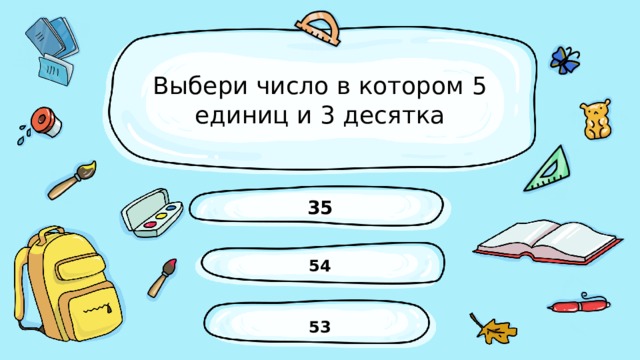 Выбери число в котором 5 единиц и 3 десятка 35 54 53 