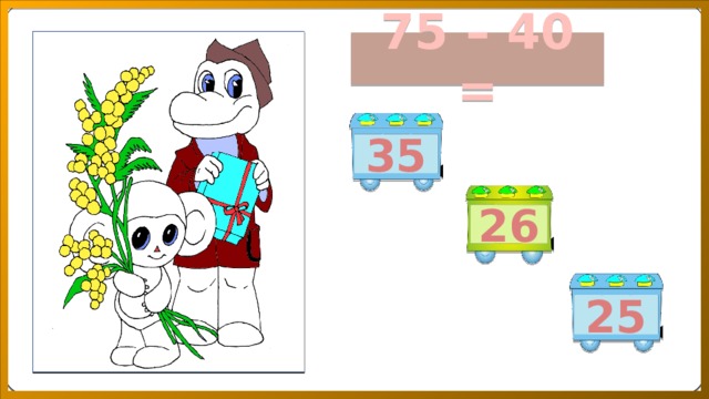 75 – 40 = 35 26 25 