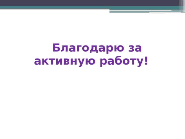 Благодарю за активную работу!
