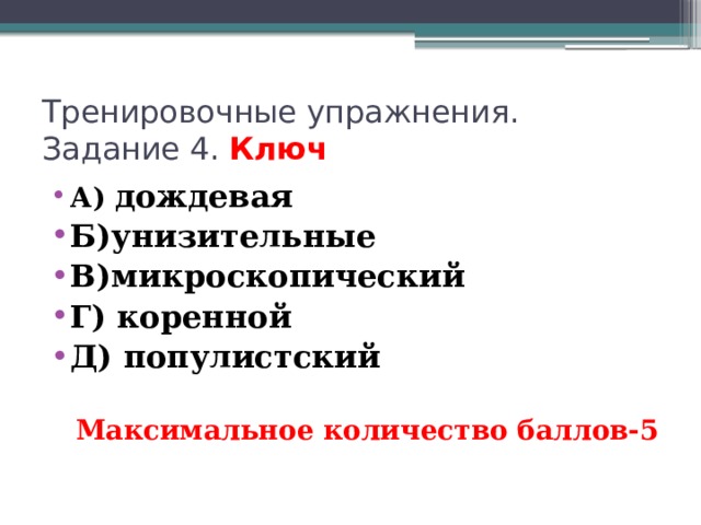 Тренировочные упражнения. Задание 4. Ключ А) дождевая Б)унизительные В)микроскопический Г) коренной Д) популистский Максимальное количество баллов-5