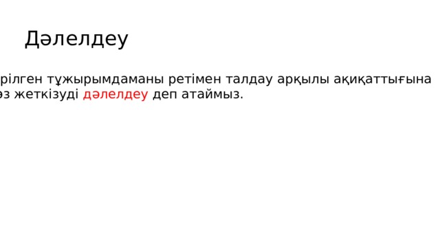 Дәлелдеу Берілген тұжырымдаманы ретімен талдау арқылы ақиқаттығына  көз жеткізуді дәлелдеу деп атаймыз. 