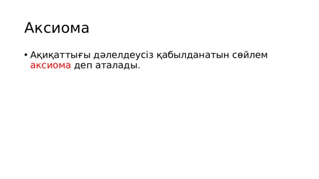 Аксиома Ақиқаттығы дәлелдеусіз қабылданатын сөйлем аксиома деп аталады. 