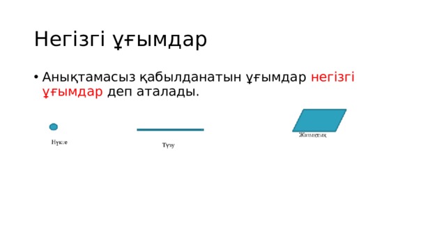Негізгі ұғымдар Анықтамасыз қабылданатын ұғымдар негізгі ұғымдар деп аталады. 