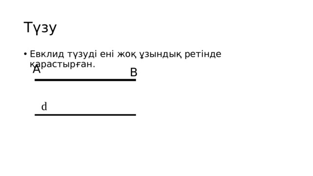 Түзу Евклид түзуді ені жоқ ұзындық ретінде қарастырған. А В d 