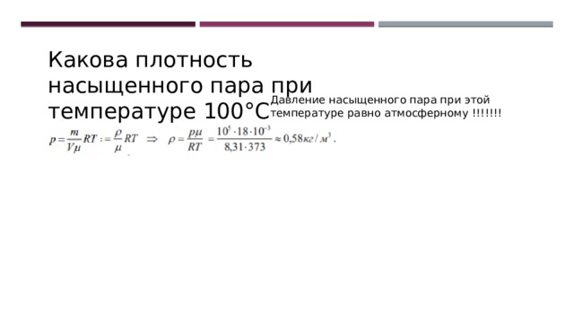Какова плотность насыщенного пара при температуре 100°С Давление насыщенного пара при этой температуре равно атмосферному !!!!!!! 