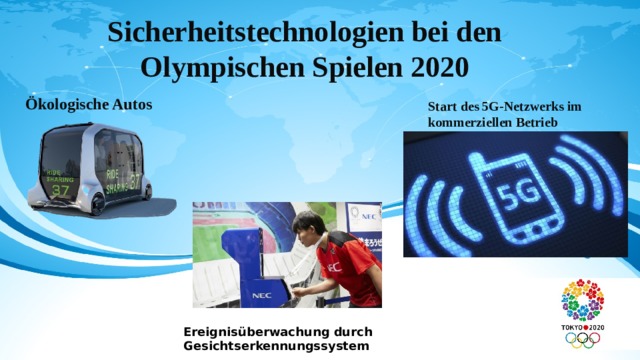 Sicherheitstechnologien bei den Olympischen Spielen 2020  Ökologische Autos Start des 5G-Netzwerks im kommerziellen Betrieb  Ereignisüberwachung durch Gesichtserkennungssystem  