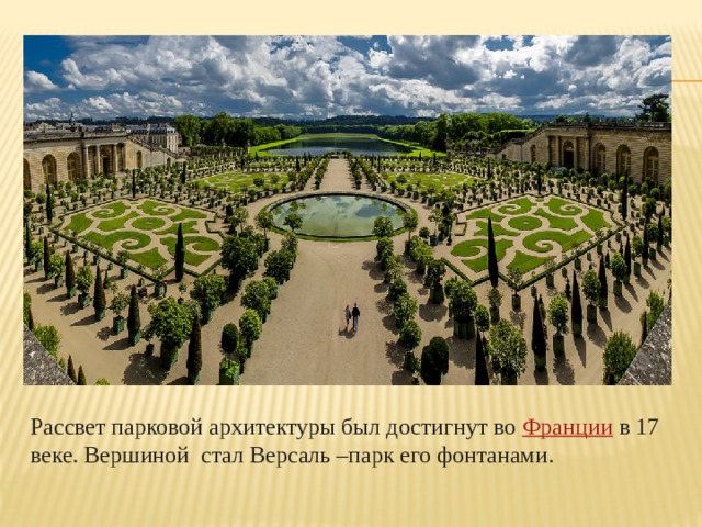Рассвет парковой архитектуры был достигнут во  Франции  в 17 веке. Вершиной стал Версаль –парк его фонтанами. 