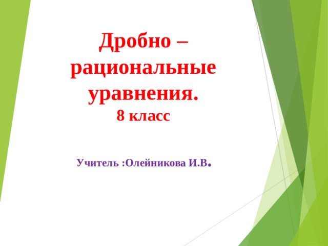 Дробно – рациональные уравнения.  8 класс  Учитель :Олейникова И.В . 