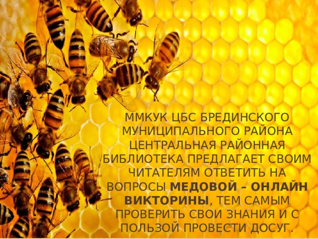 ММКУК ЦБС Брединского муниципального района Центральная районная библиотека предлагает своим читателям ответить на вопросы Медовой – онлайн викторины , тем самым проверить свои знания и с пользой провести досуг.   
