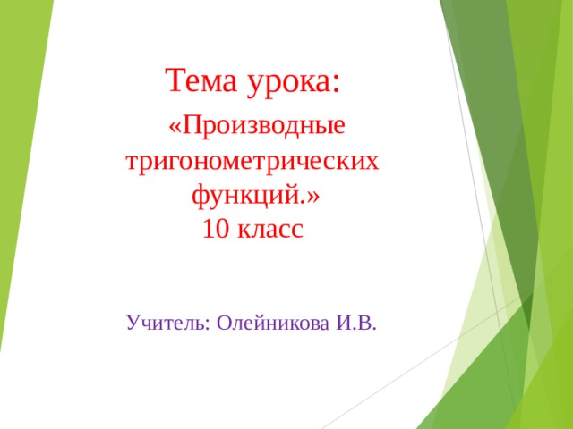  Тема урока:   «Производные тригонометрических  функций.»  10 класс Учитель: Олейникова И.В. 