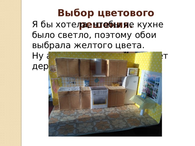 Выбор цветового решения. Я бы хотела, чтобы не кухне было светло, поэтому обои выбрала желтого цвета. Ну а кухонный гарнитур цвет дерева. 