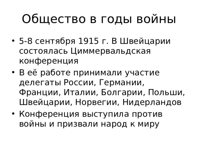 Общество в годы войны 5-8 сентября 1915 г. В Швейцарии состоялась Циммервальдская конференция В её работе принимали участие делегаты России, Германии, Франции, Италии, Болгарии, Польши, Швейцарии, Норвегии, Нидерландов Конференция выступила против войны и призвали народ к миру 