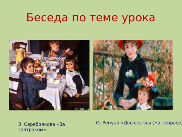 Беседа по теме урока О. Ренуар «Две сестры (На террасе)» З. Серебрякова «За завтраком»; 