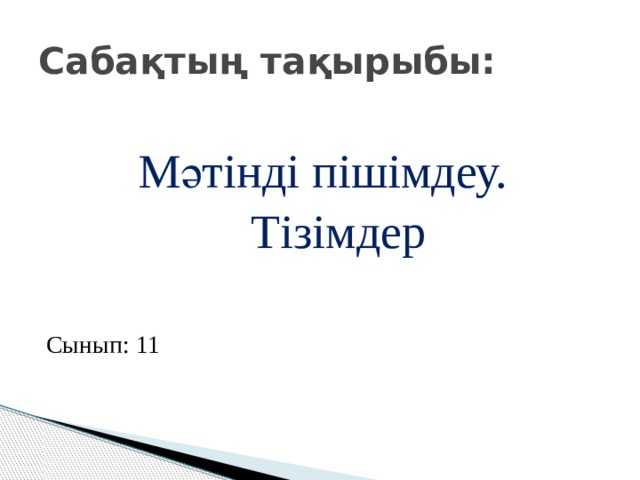Сабақтың тақырыбы:  Мәтінді пішімдеу.  Тізімдер Сынып: 11 