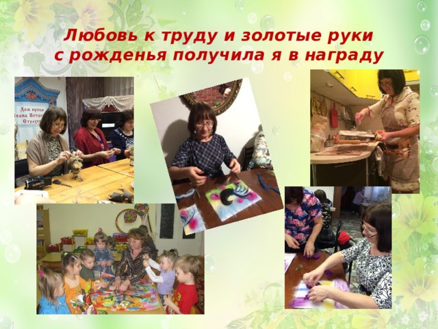 Любовь к труду и золотые руки  с рожденья получила я в награду 