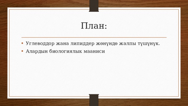 План: Углеводдор жана липиддер жөнүндө жалпы түшүнүк. Алардын биологиялык мааниси 