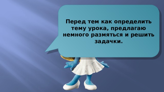 Перед тем как определить тему урока, предлагаю немного размяться и решить задачки. 