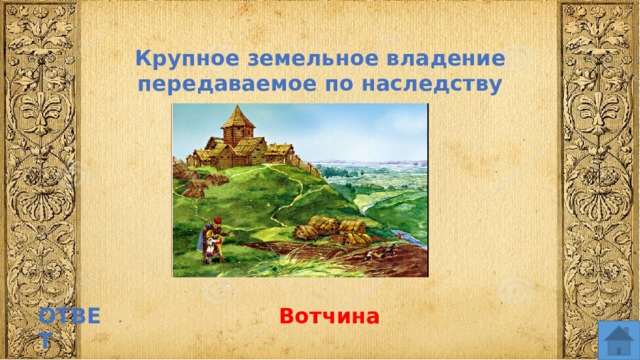 Крупное земельное владение передаваемое по наследству ОТВЕТ Вотчина  