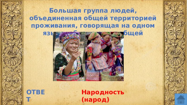 Большая группа людей, объединенная общей территорией проживания, говорящая на одном языке, обладающая общей культурой ОТВЕТ Народность (народ)  
