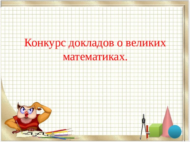 Конкурс докладов о великих математиках. 