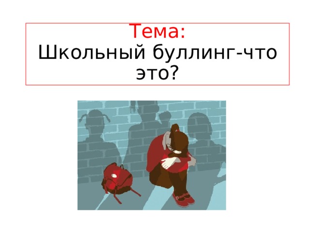 Тема:  Школьный буллинг-что это? 