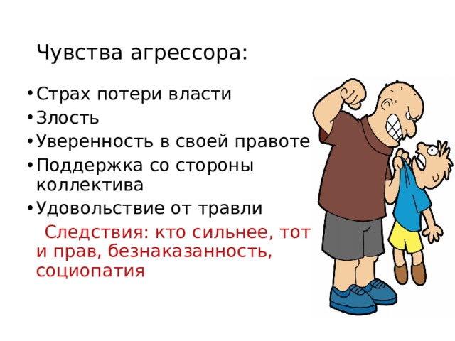Чувства агрессора: Страх потери власти Злость Уверенность в своей правоте Поддержка со стороны коллектива Удовольствие от травли  Следствия: кто сильнее, тот и прав, безнаказанность, социопатия 