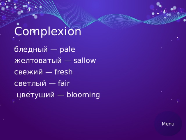 Complexion бледный — pale желтоватый — sallow свежий — fresh светлый — fair  цветущий — blooming Menu 