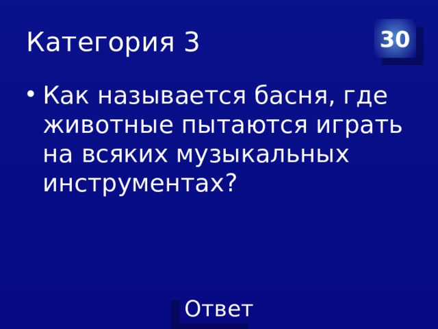 Категория 3 30 Как называется басня, где животные пытаются играть на всяких музыкальных инструментах? 