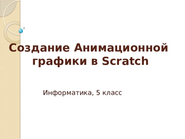 Создание Анимационной  графики в Scratch   Информатика, 5 класс 