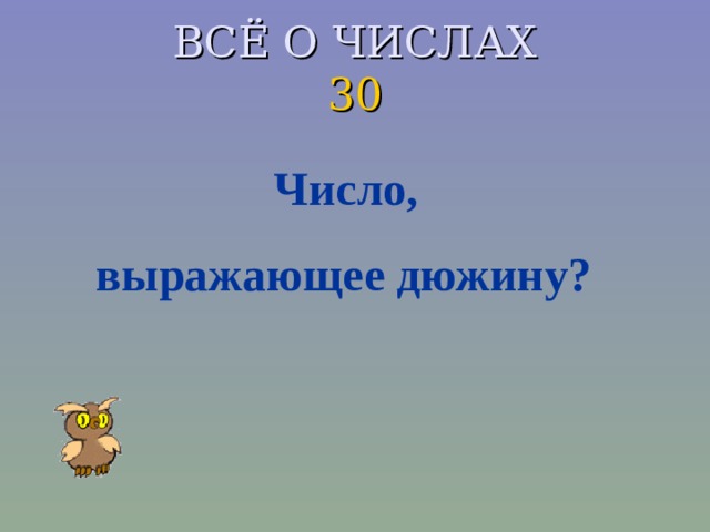 ВСЁ О ЧИСЛАХ  30  Число, выражающее дюжину?  